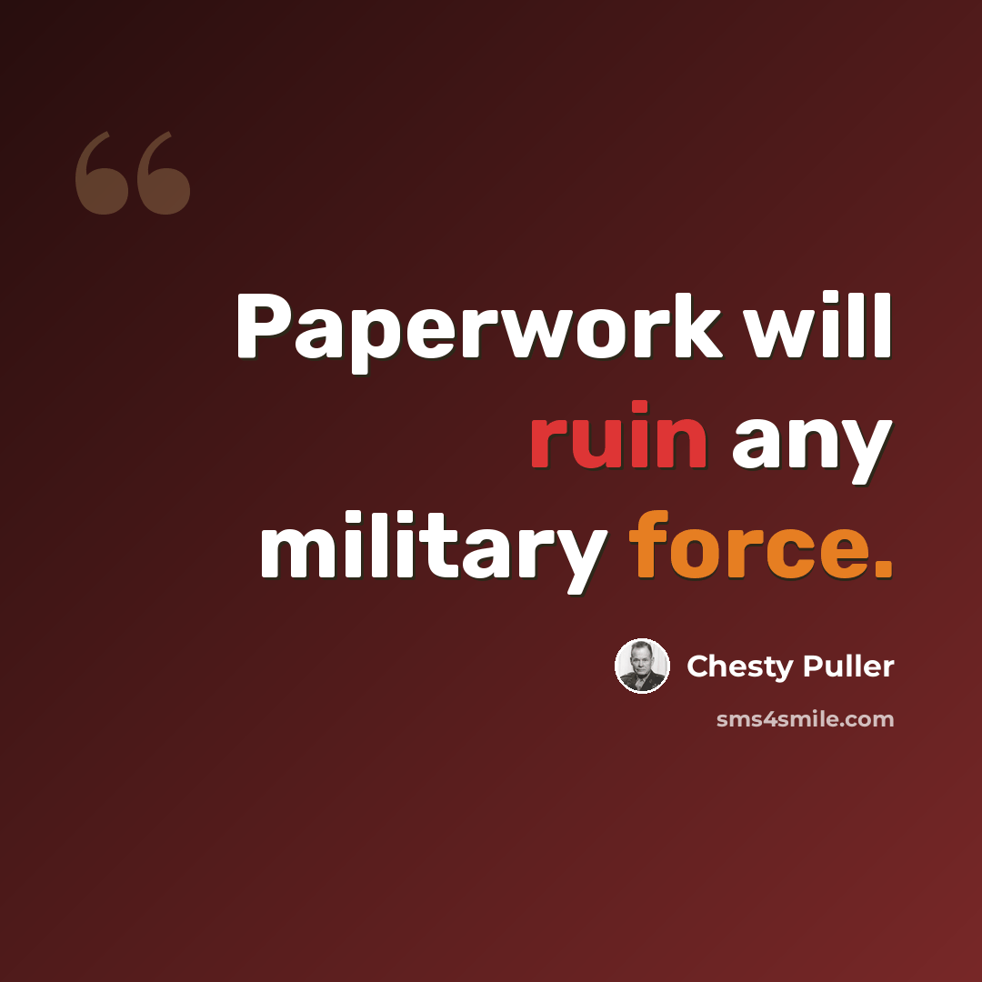 “Paperwork will ruin any military force.” quote by Chesty Puller