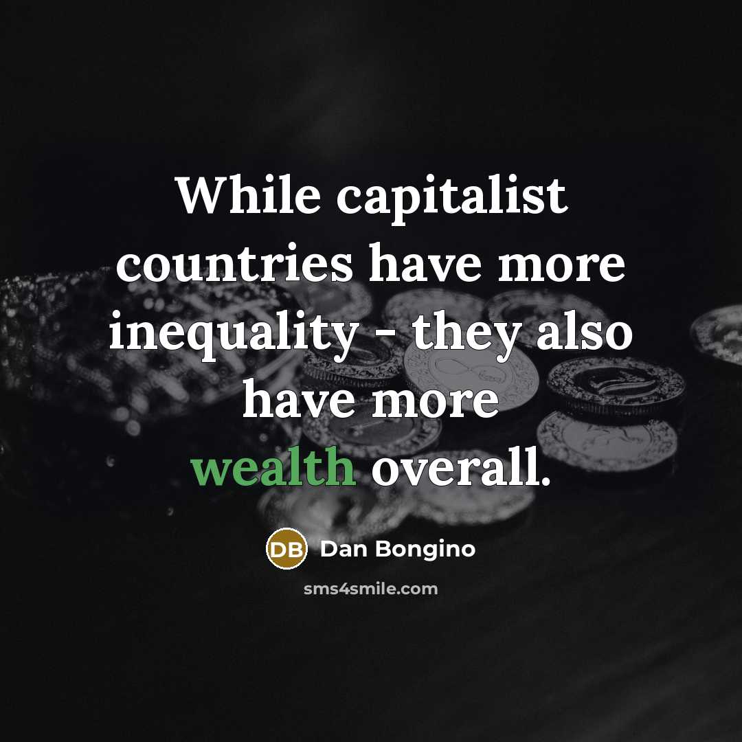 “While capitalist countries have more inequality - they also have more wealth overall.” quote by Dan Bongino