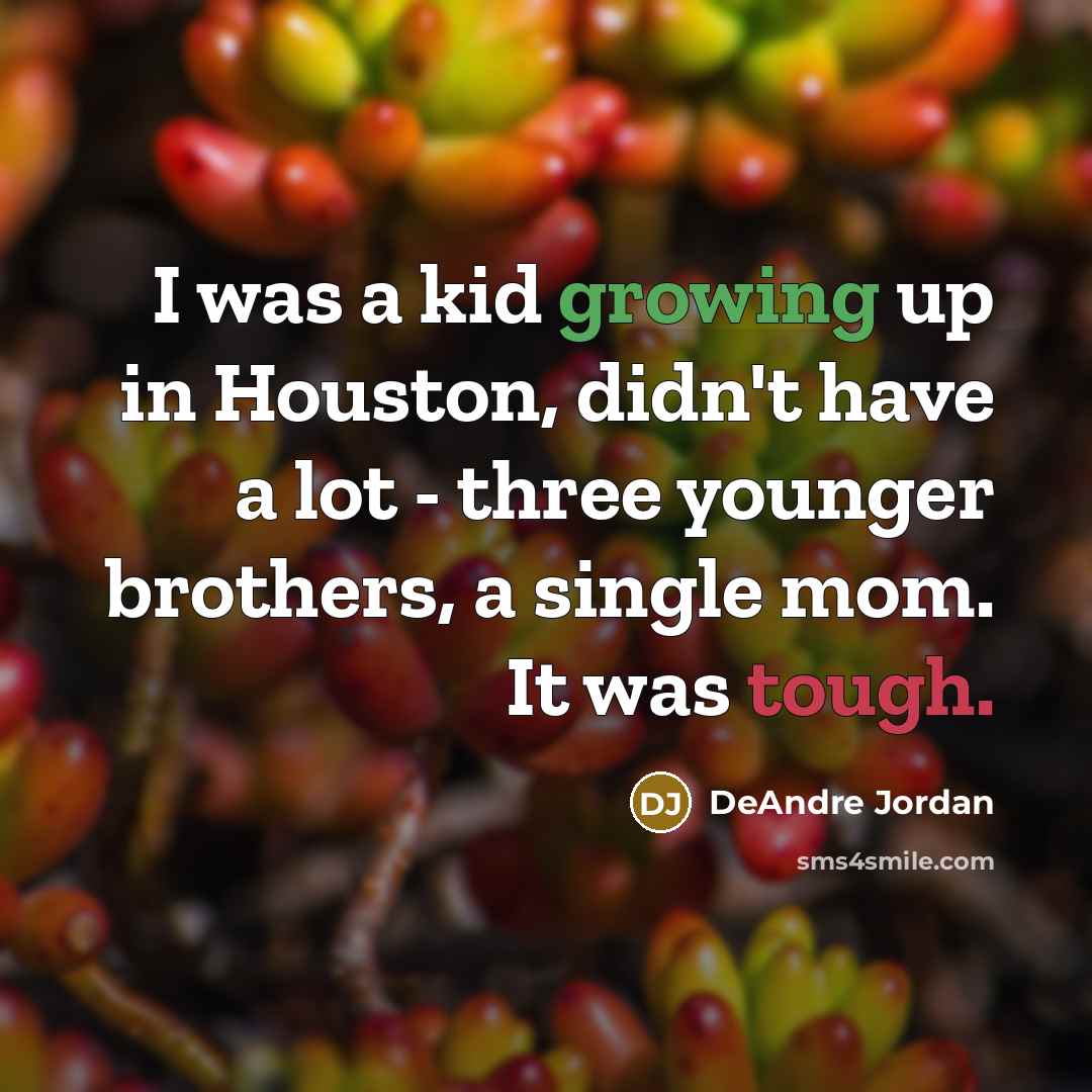 “I was a kid growing up in Houston, didn't have a lot - three younger brothers, a single mom. It was tough.” quote by DeAndre Jordan