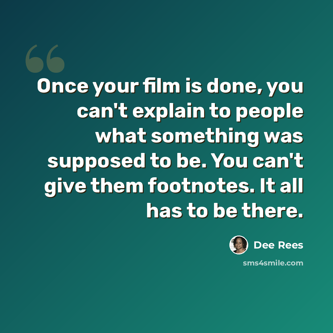 “Once your film is done, you can't explain to people what something was supposed to be. You can't give them footnotes. It all has to be there.” quote by Dee Rees