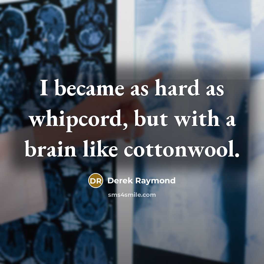 “I became as hard as whipcord, but with a brain like cottonwool.” quote by Derek Raymond