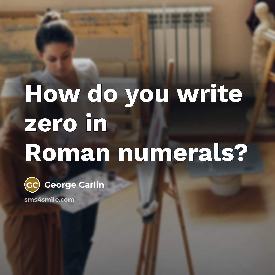 “How do you write zero in Roman numerals?” quote by George Carlin