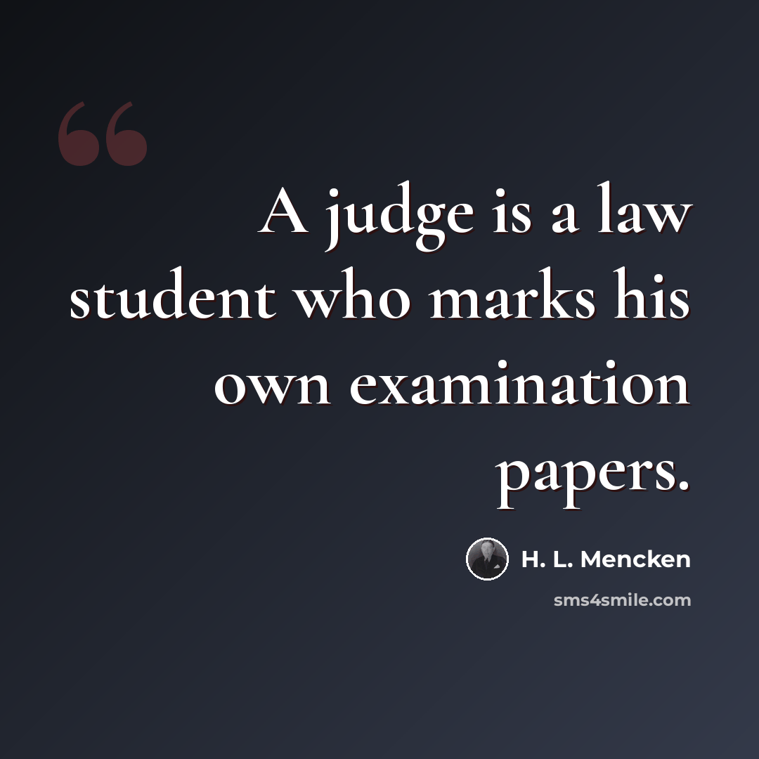 “A judge is a law student who marks his own examination papers.” quote by H. L. Mencken