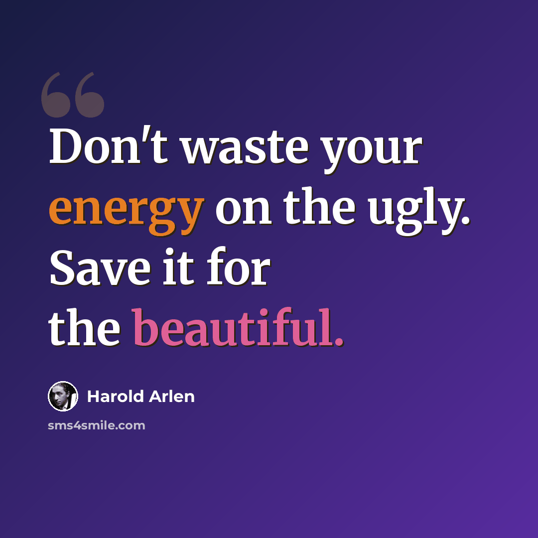 “Don't waste your energy on the ugly. Save it for the beautiful.” quote by Harold Arlen