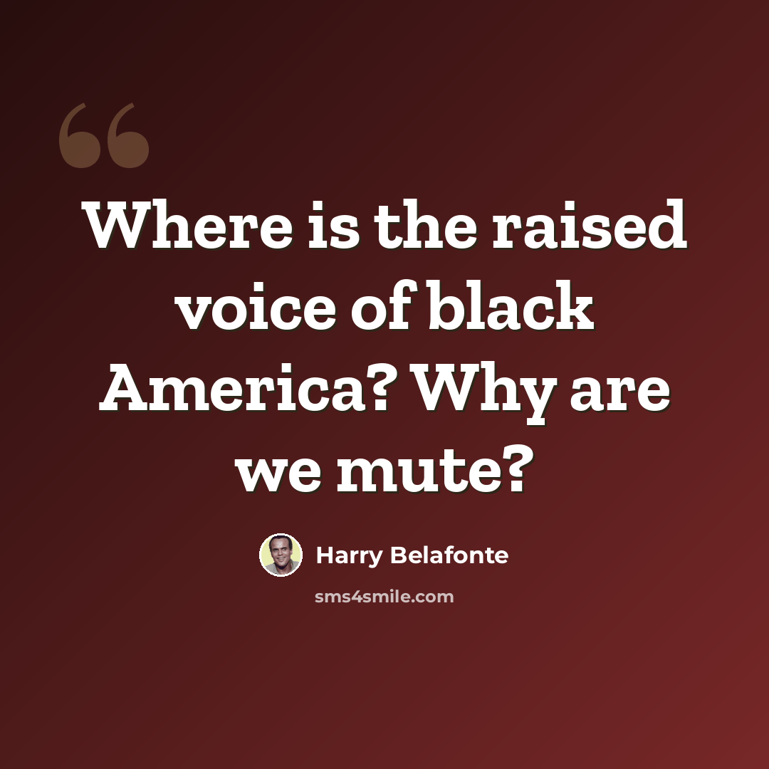 “Where is the raised voice of black America? Why are we mute?” quote by Harry Belafonte