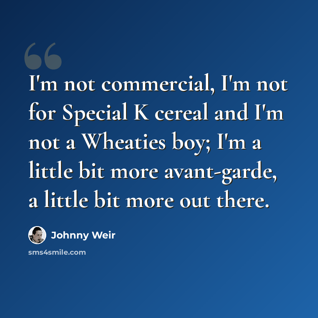 “I'm not commercial, I'm not for Special K cereal and I'm not a Wheaties boy; I'm a little bit more avant-garde, a little bit more out there.” quote by Johnny Weir