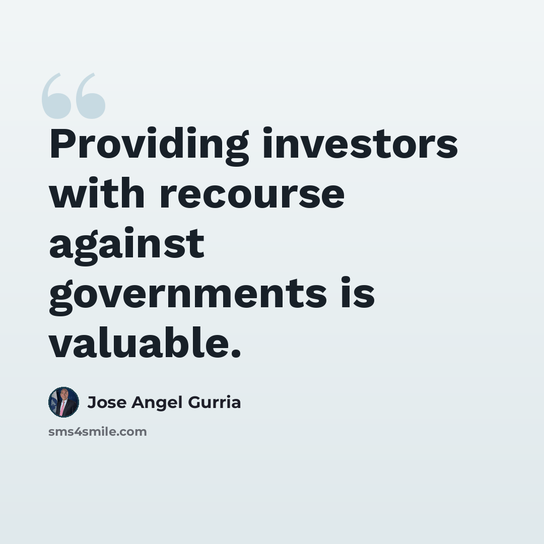 “Providing investors with recourse against governments is valuable.” quote by Jose Angel Gurria