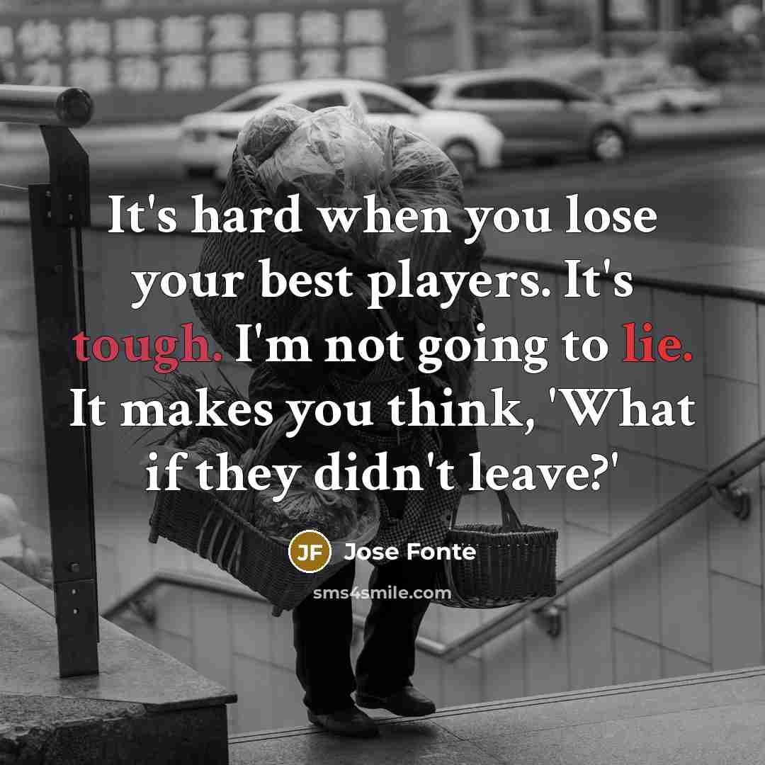 “It's hard when you lose your best players. It's tough. I'm not going to lie. It makes you think, 'What if they didn't leave?'” quote by Jose Fonte