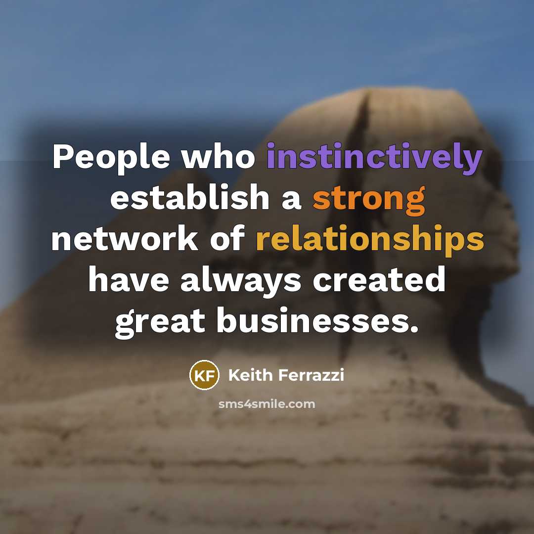 “People who instinctively establish a strong network of relationships have always created great businesses.” quote by Keith Ferrazzi