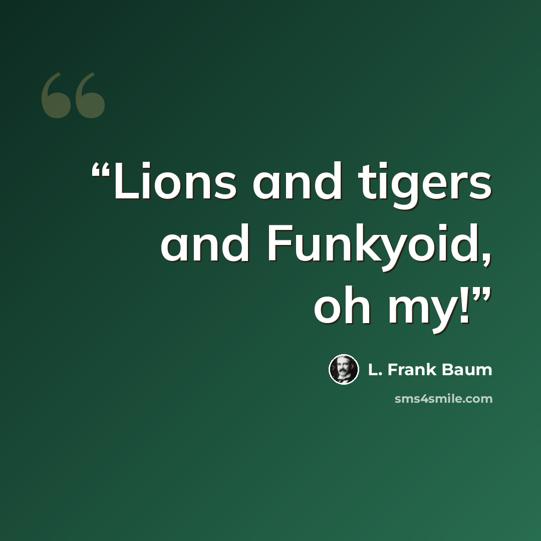 “Lions and tigers and Funkyoid, oh my!” quote by L. Frank Baum