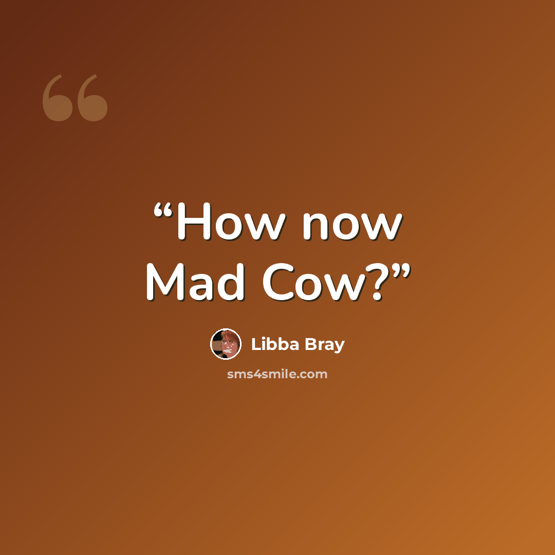 “How now Mad Cow?” quote by Libba Bray