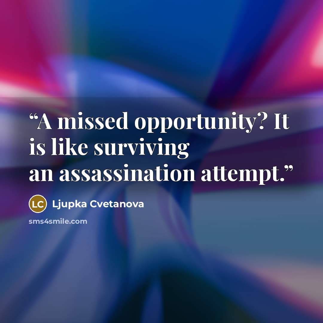 “A missed opportunity? It is like surviving an assassination attempt.” quote by Ljupka Cvetanova