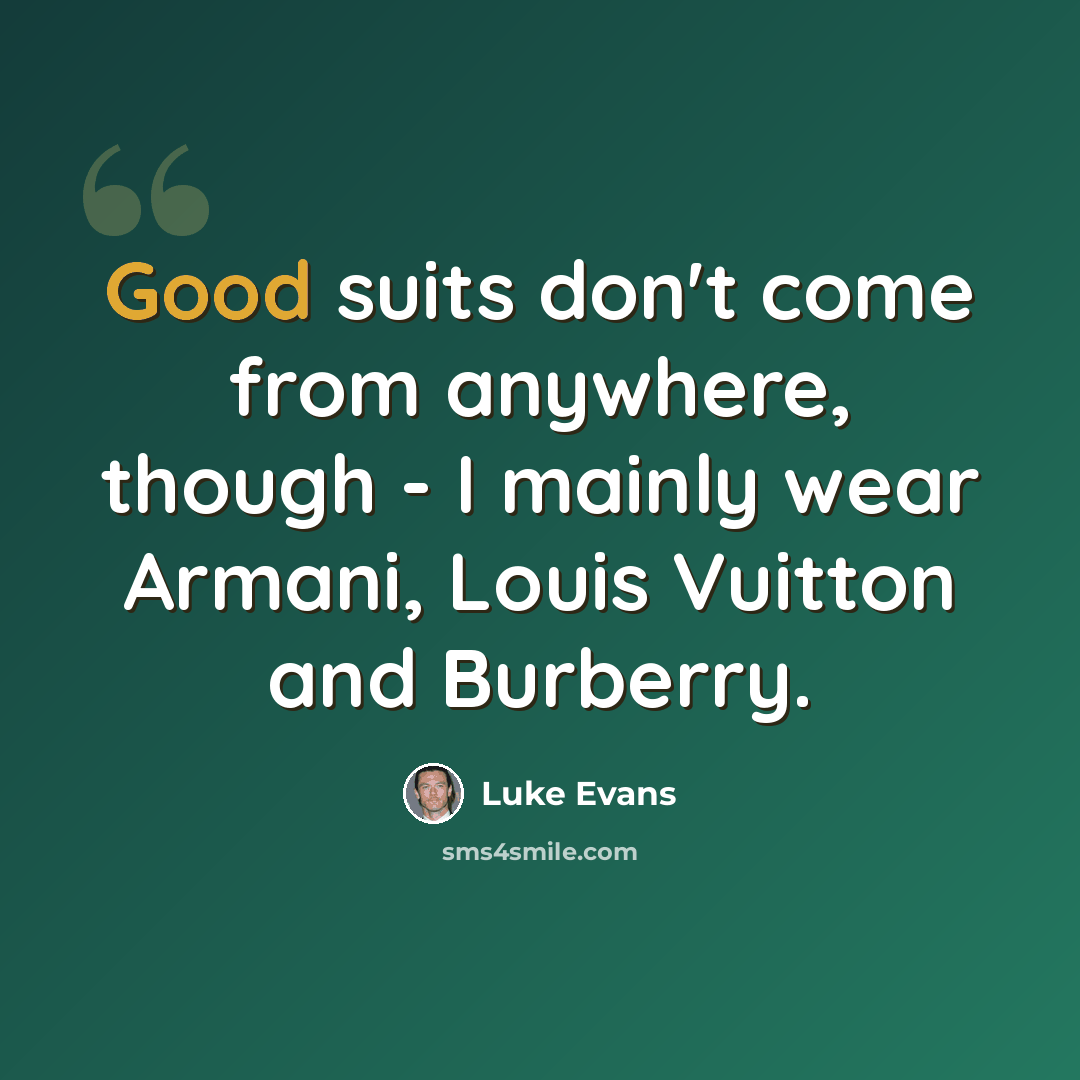 “Good suits don't come from anywhere, though - I mainly wear Armani, Louis Vuitton and Burberry.” quote by Luke Evans