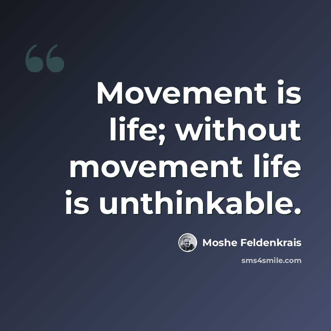 “Movement is life; without movement life is unthinkable.” quote by Moshe Feldenkrais