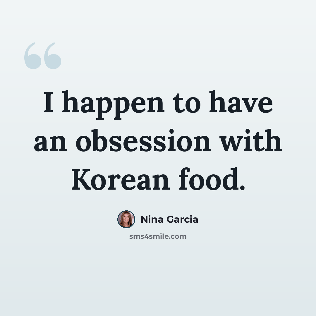 “I happen to have an obsession with Korean food.” quote by Nina Garcia