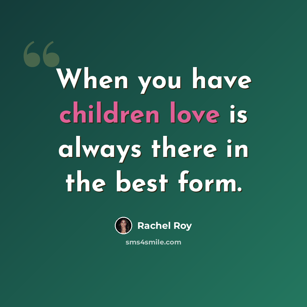 “When you have children love is always there in the best form.” quote by Rachel Roy
