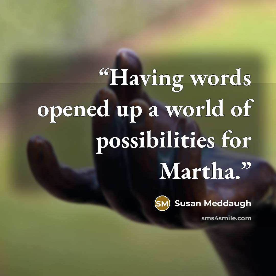 “Having words opened up a world of possibilities for Martha.” quote by Susan Meddaugh
