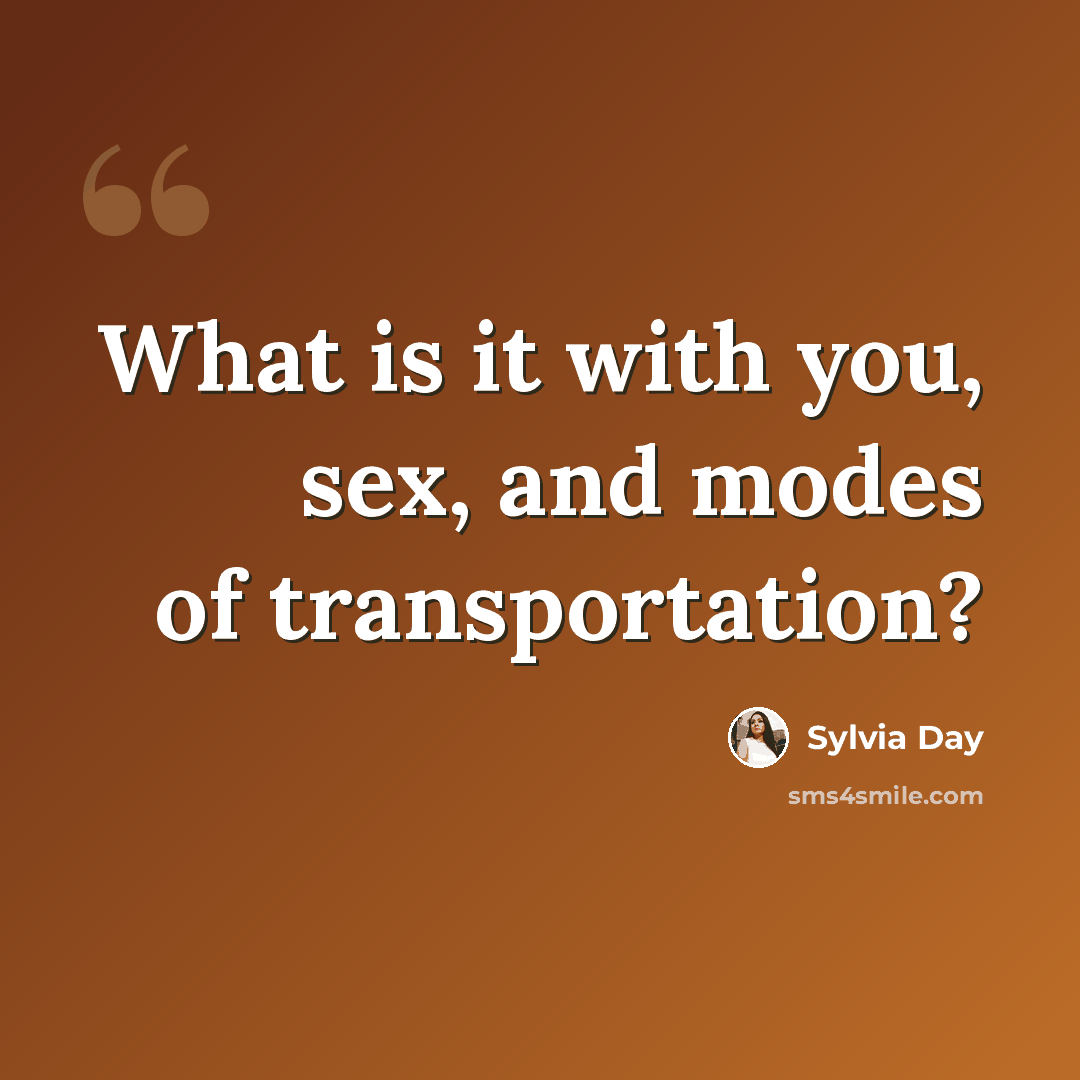 “What is it with you, sex, and modes of transportation?” quote by Sylvia Day
