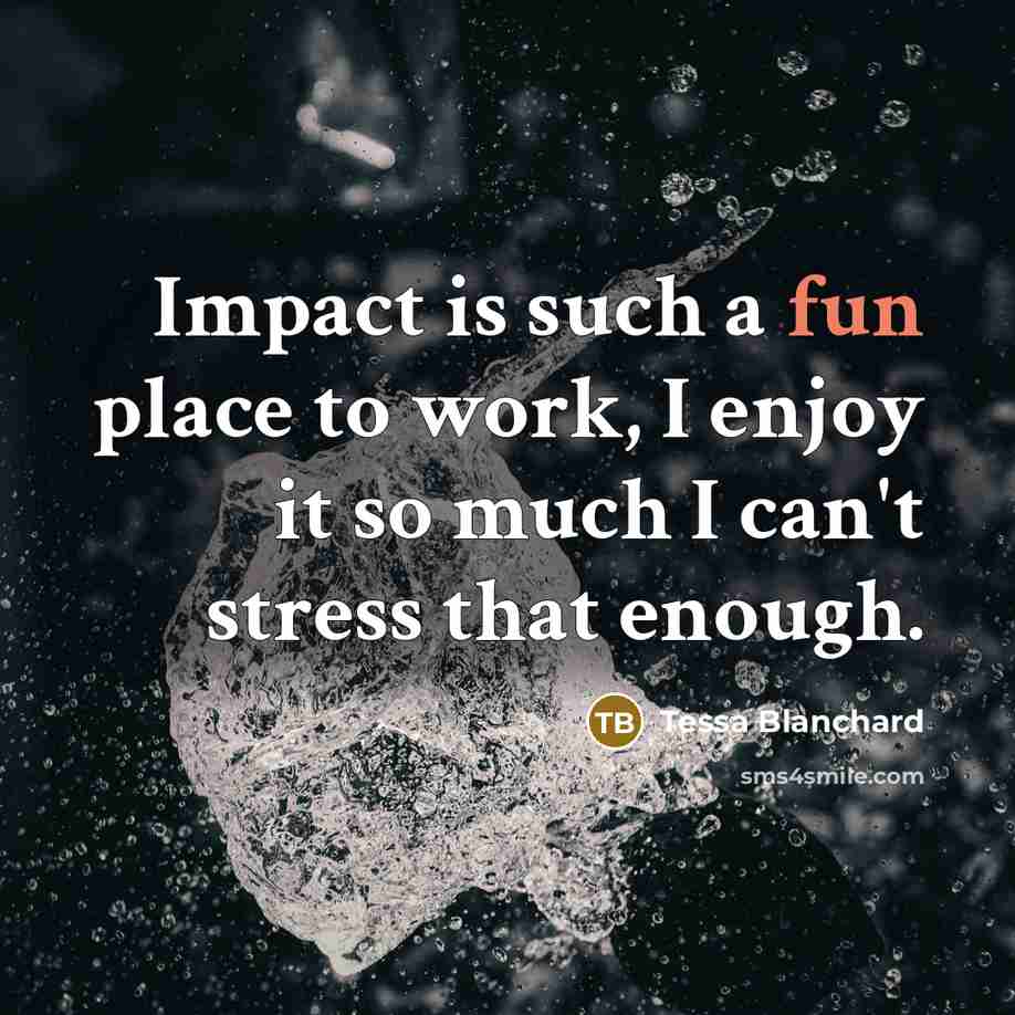 “Impact is such a fun place to work, I enjoy it so much I can't stress that enough.” quote by Tessa Blanchard