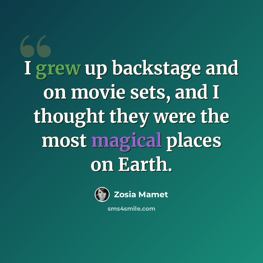 “I grew up backstage and on movie sets, and I thought they were the most magical places on Earth.” quote by Zosia Mamet
