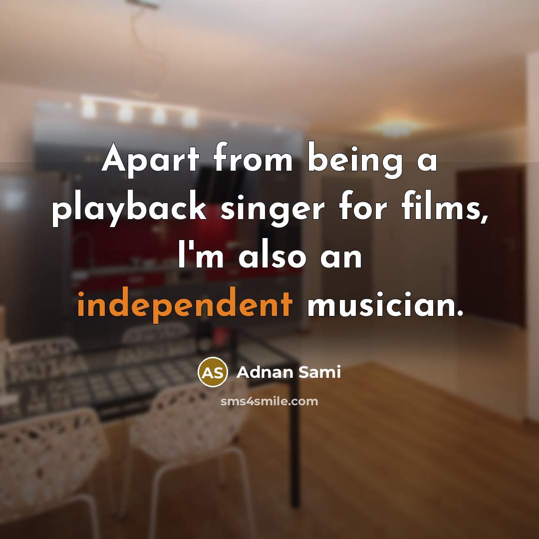 “Apart from being a playback singer for films, I'm also an independent musician.” quote by Adnan Sami