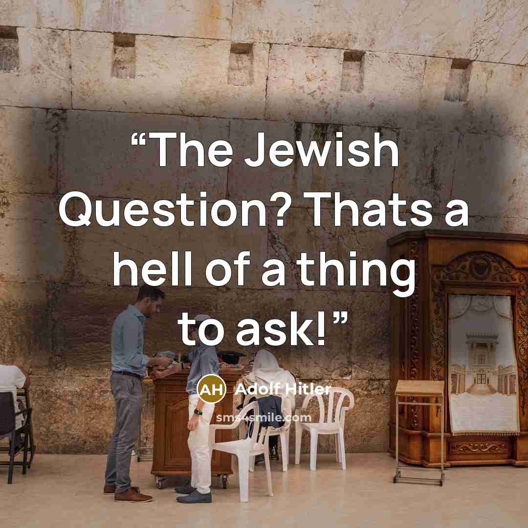 “The Jewish Question? Thats a hell of a thing to ask!” quote by Adolf Hitler