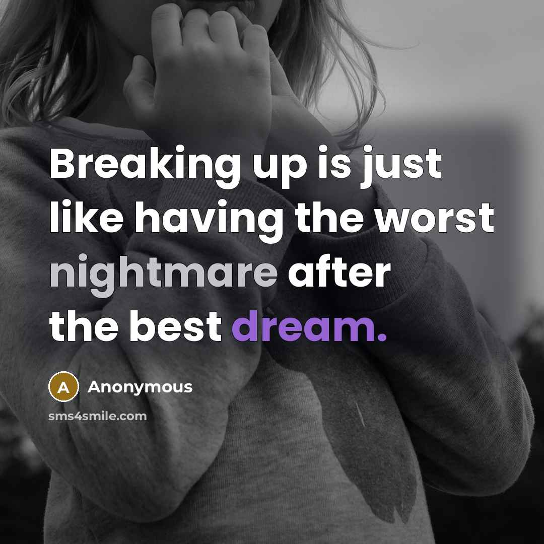“Breaking up is just like having the worst nightmare after the best dream.” quote by Anonymous