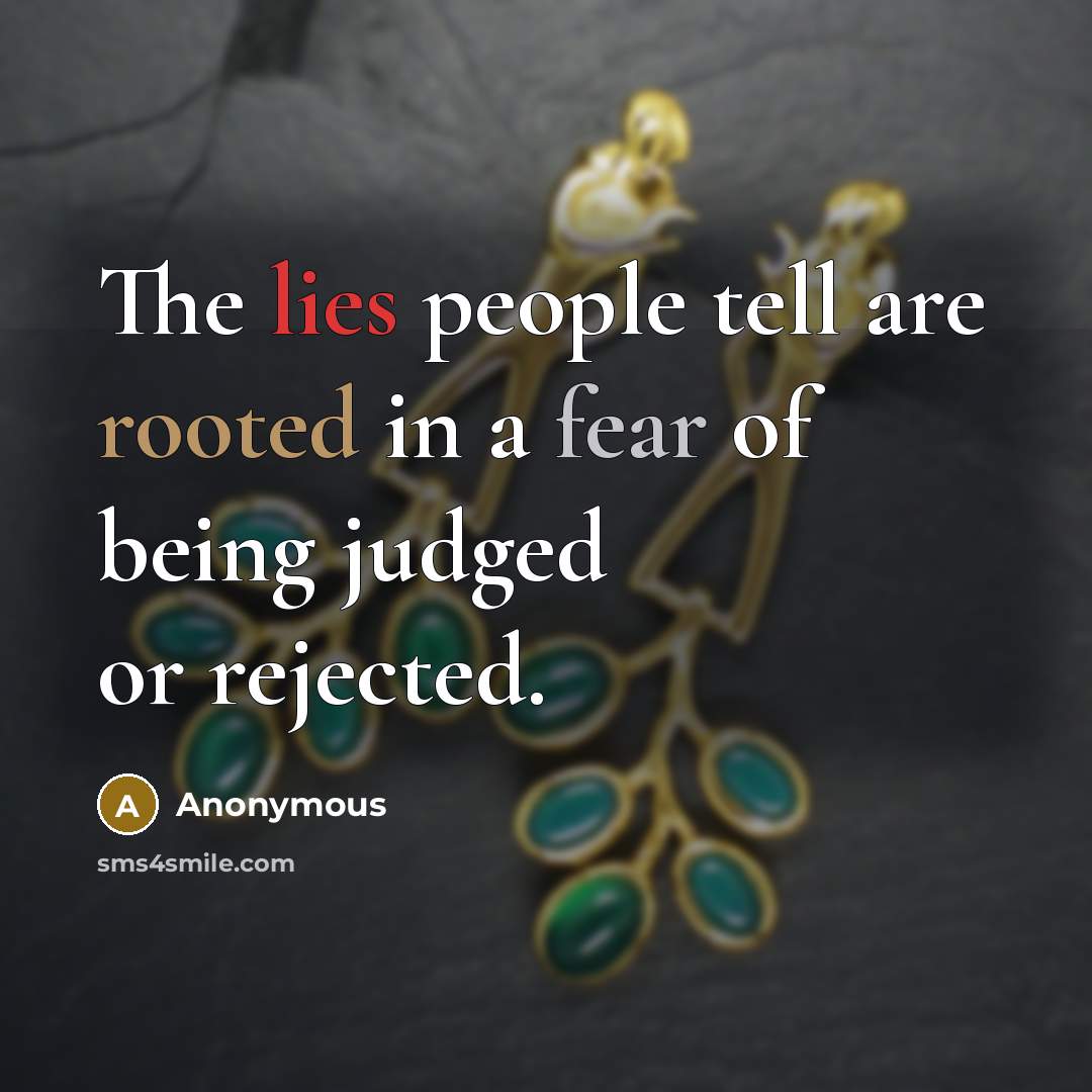 “The lies people tell are rooted in a fear of being judged or rejected.” quote by Anonymous