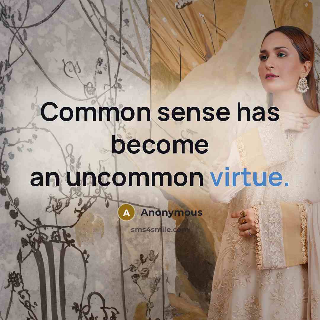 “Common sense has become an uncommon virtue.” quote by Anonymous