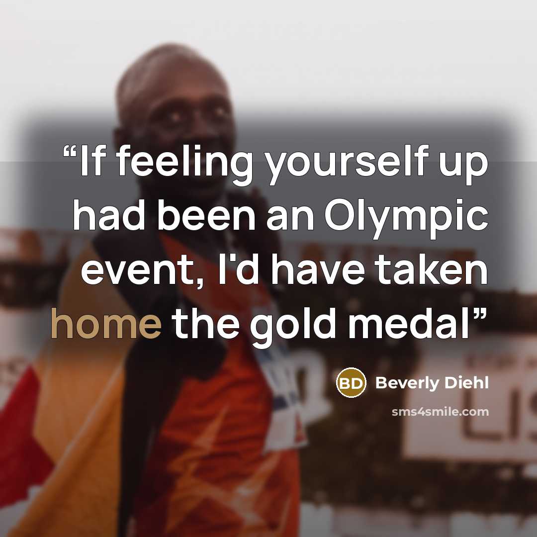 “If feeling yourself up had been an Olympic event, I'd have taken home the gold medal” quote by Beverly Diehl