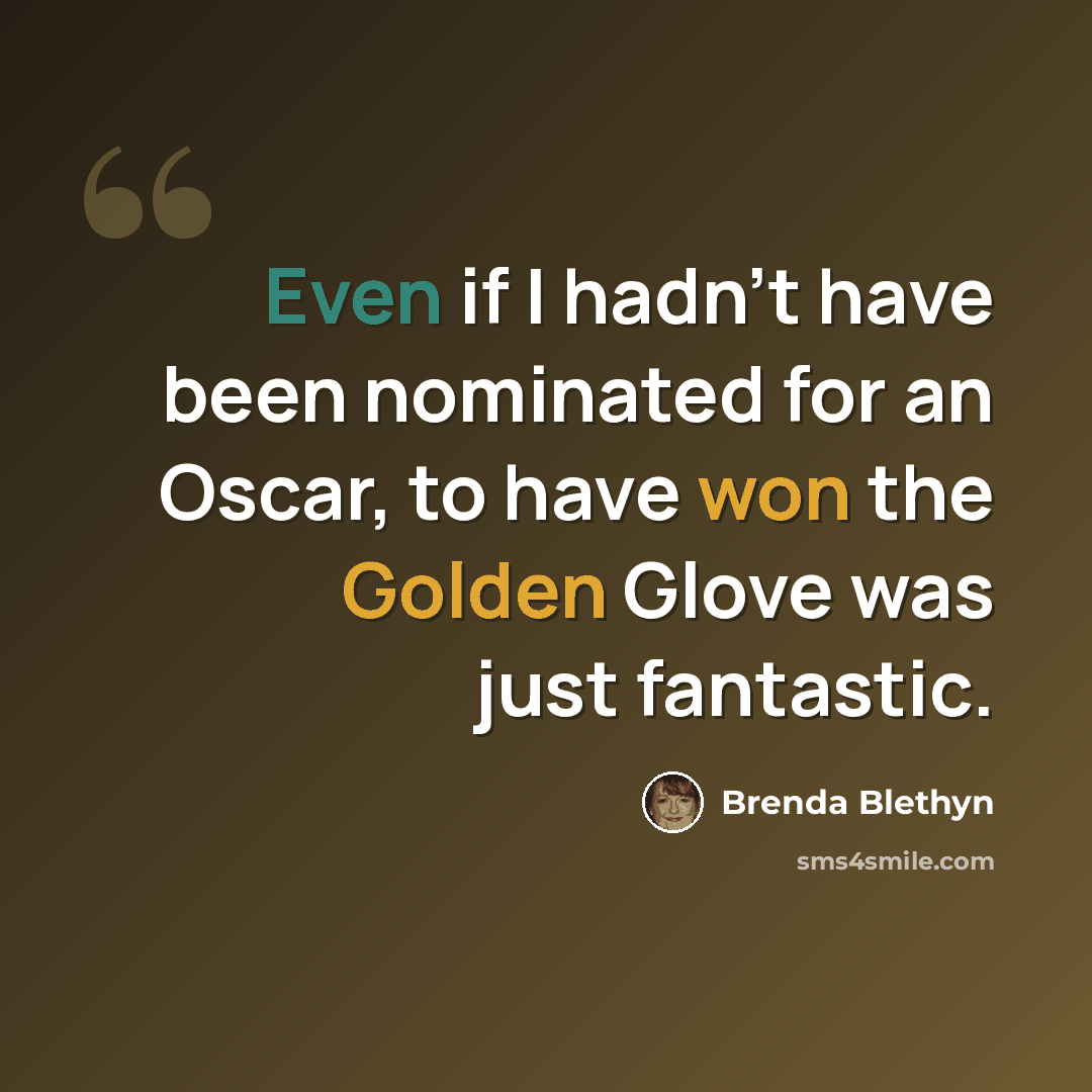 “Even if I hadn't have been nominated for an Oscar, to have won the Golden Glove was just fantastic.” quote by Brenda Blethyn