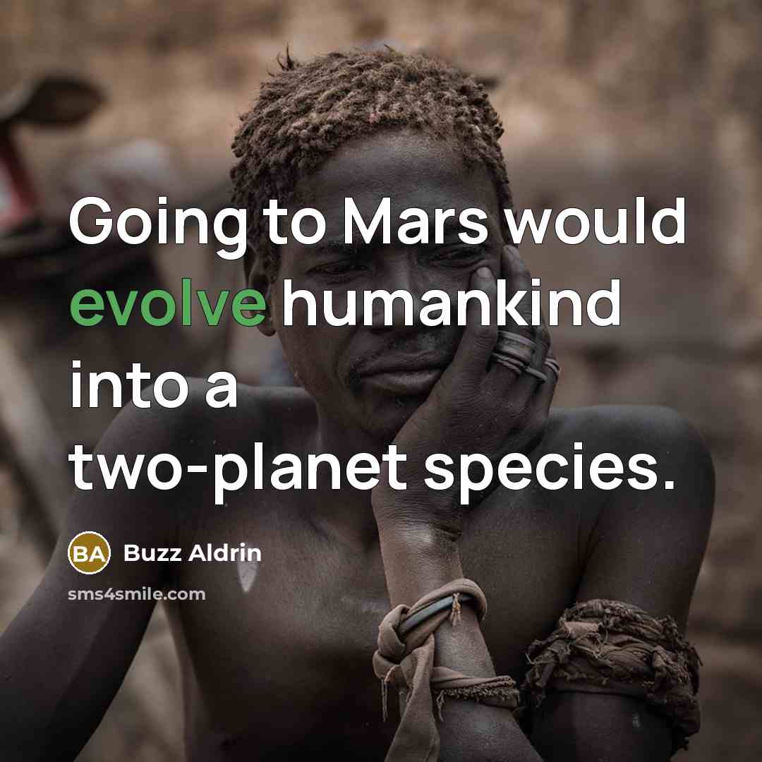 “Going to Mars would evolve humankind into a two-planet species.” quote by Buzz Aldrin