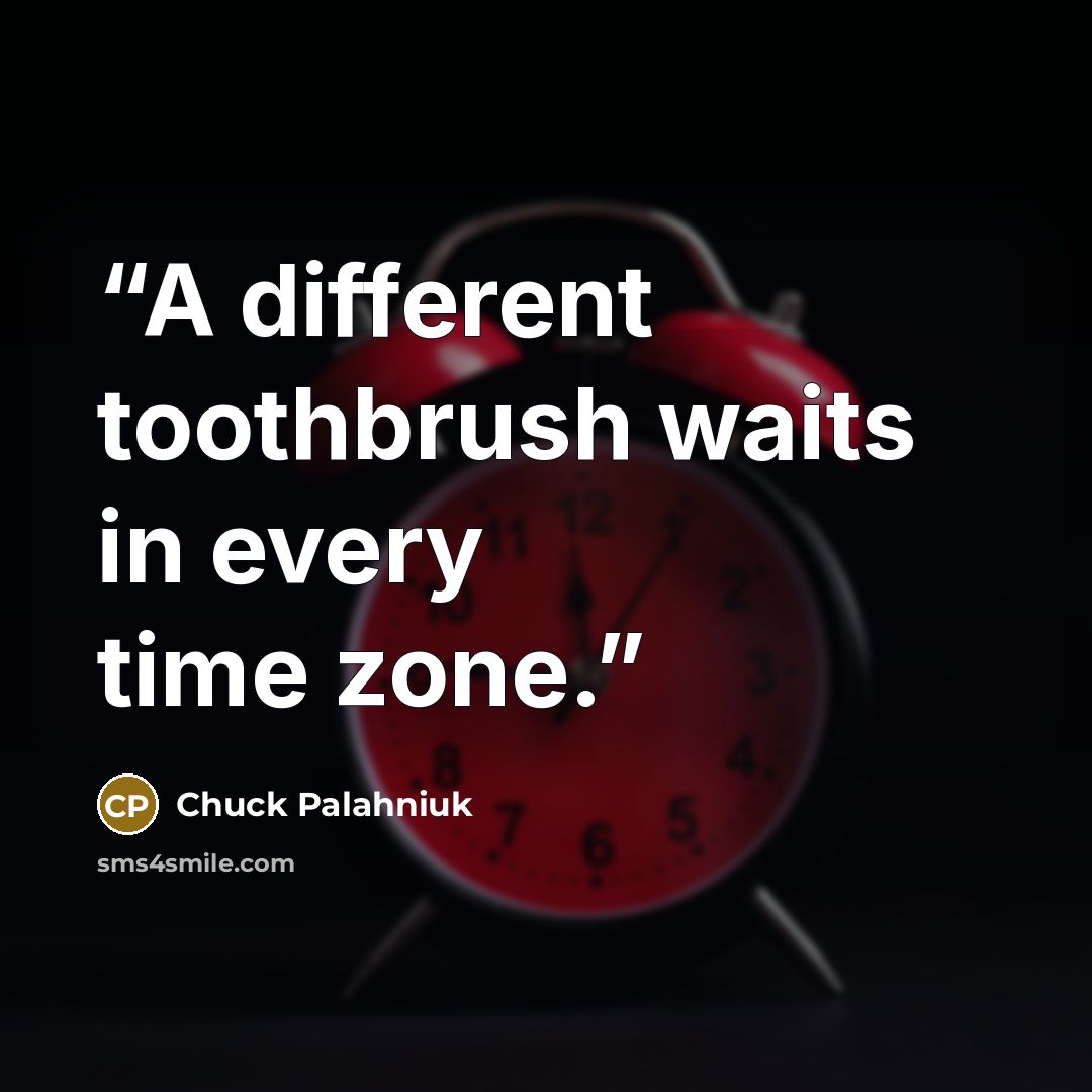 “‎A different toothbrush waits in every time zone.” quote by Chuck Palahniuk