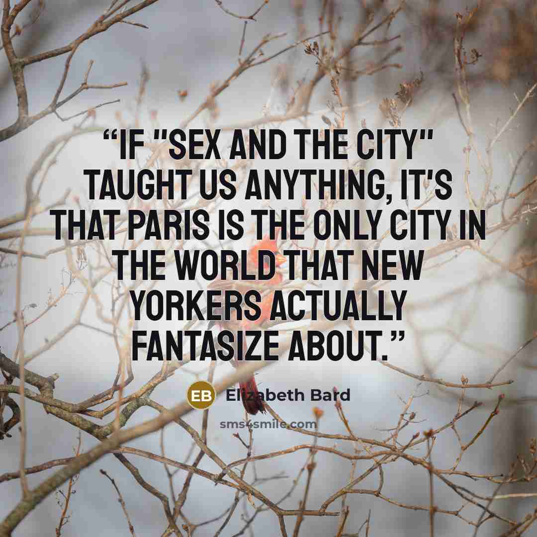“If "Sex and the City" taught us anything, it's that Paris is the only city in the world that New Yorkers actually fantasize about.” quote by Elizabeth Bard