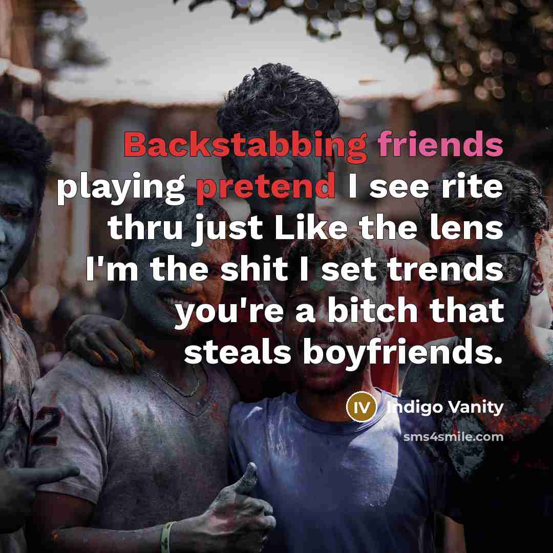 “Backstabbing friends playing pretend I see rite thru just Like the lens I'm the shit I set trends you're a bitch that steals boyfriends.” quote by Indigo Vanity