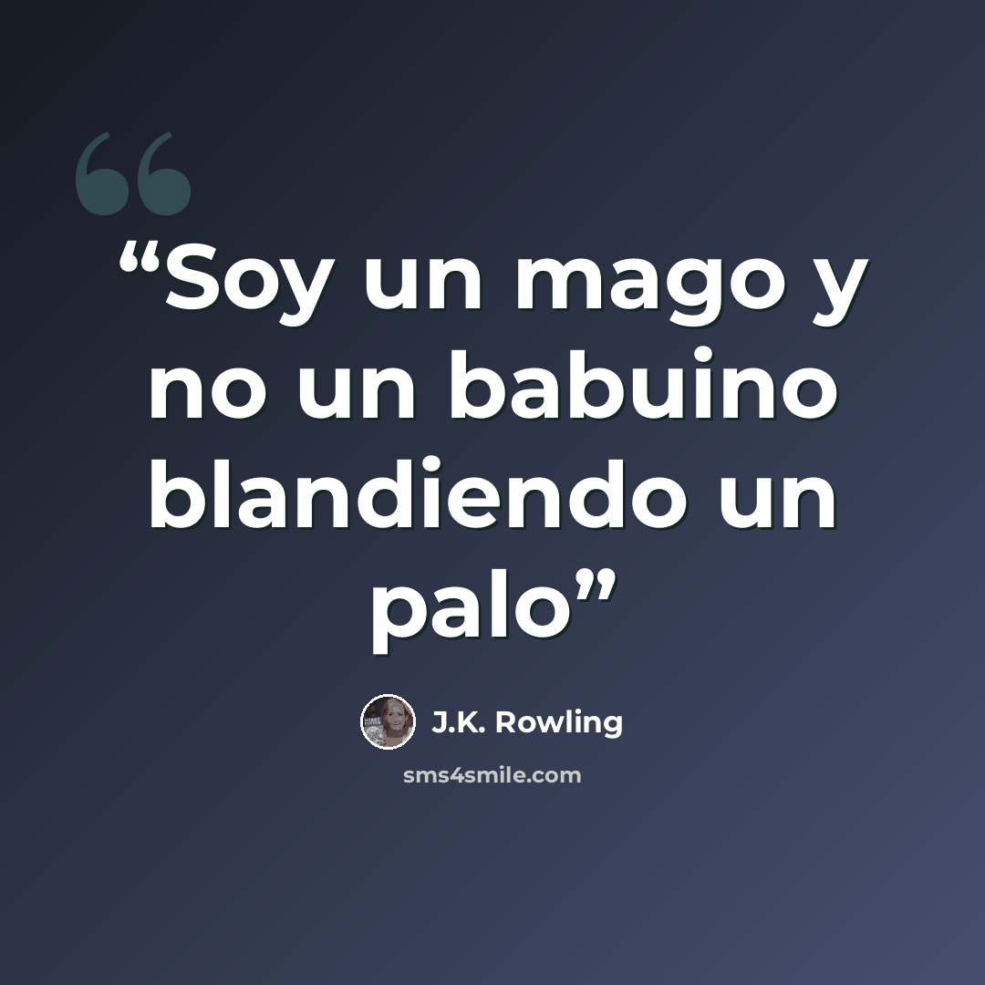 “Soy un mago y no un babuino blandiendo un palo” quote by J.K. Rowling