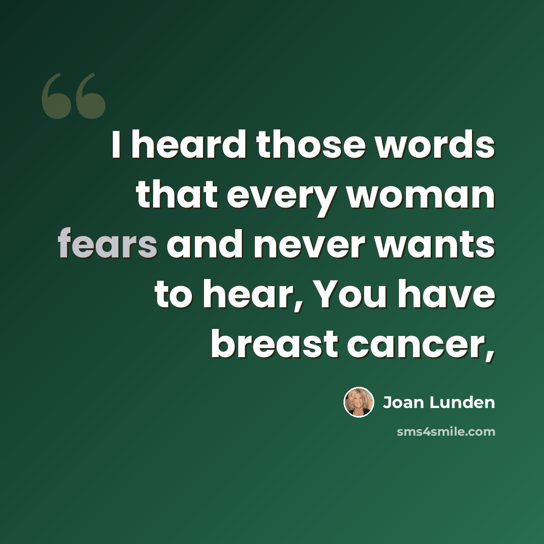 “I heard those words that every woman fears and never wants to hear, You have breast cancer,” quote by Joan Lunden