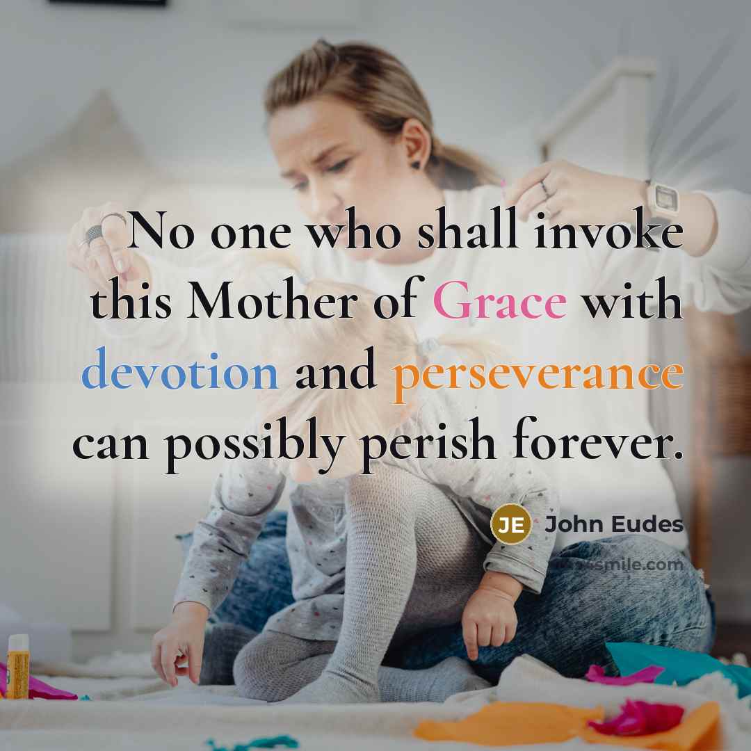 “No one who shall invoke this Mother of Grace with devotion and perseverance can possibly perish forever.” quote by John Eudes