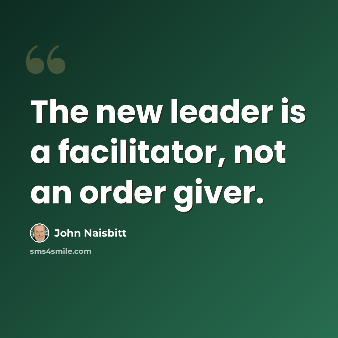 “The new leader is a facilitator, not an order giver.” quote by John Naisbitt