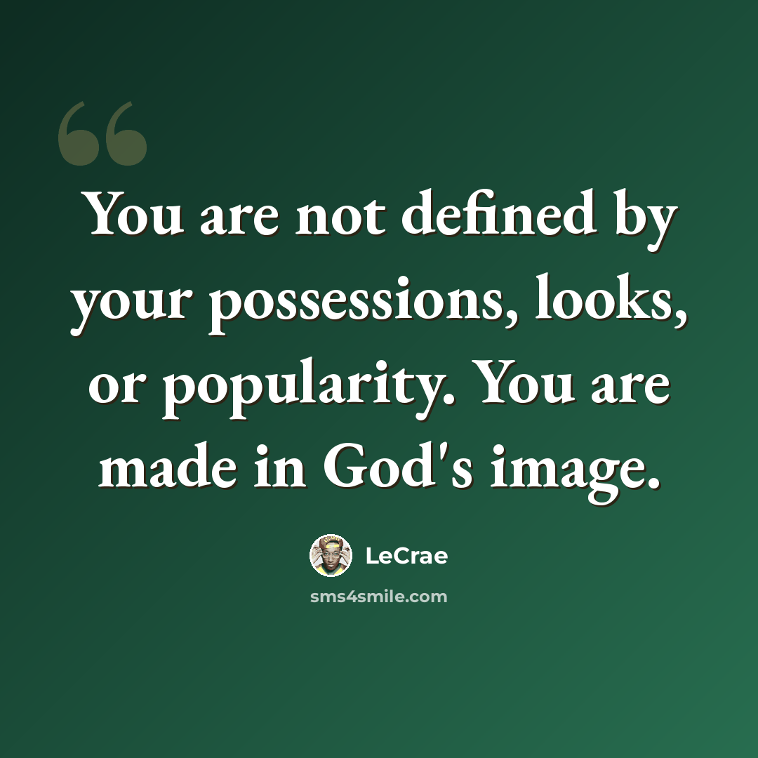 “You are not defined by your possessions, looks, or popularity. You are made in God's image.” quote by LeCrae