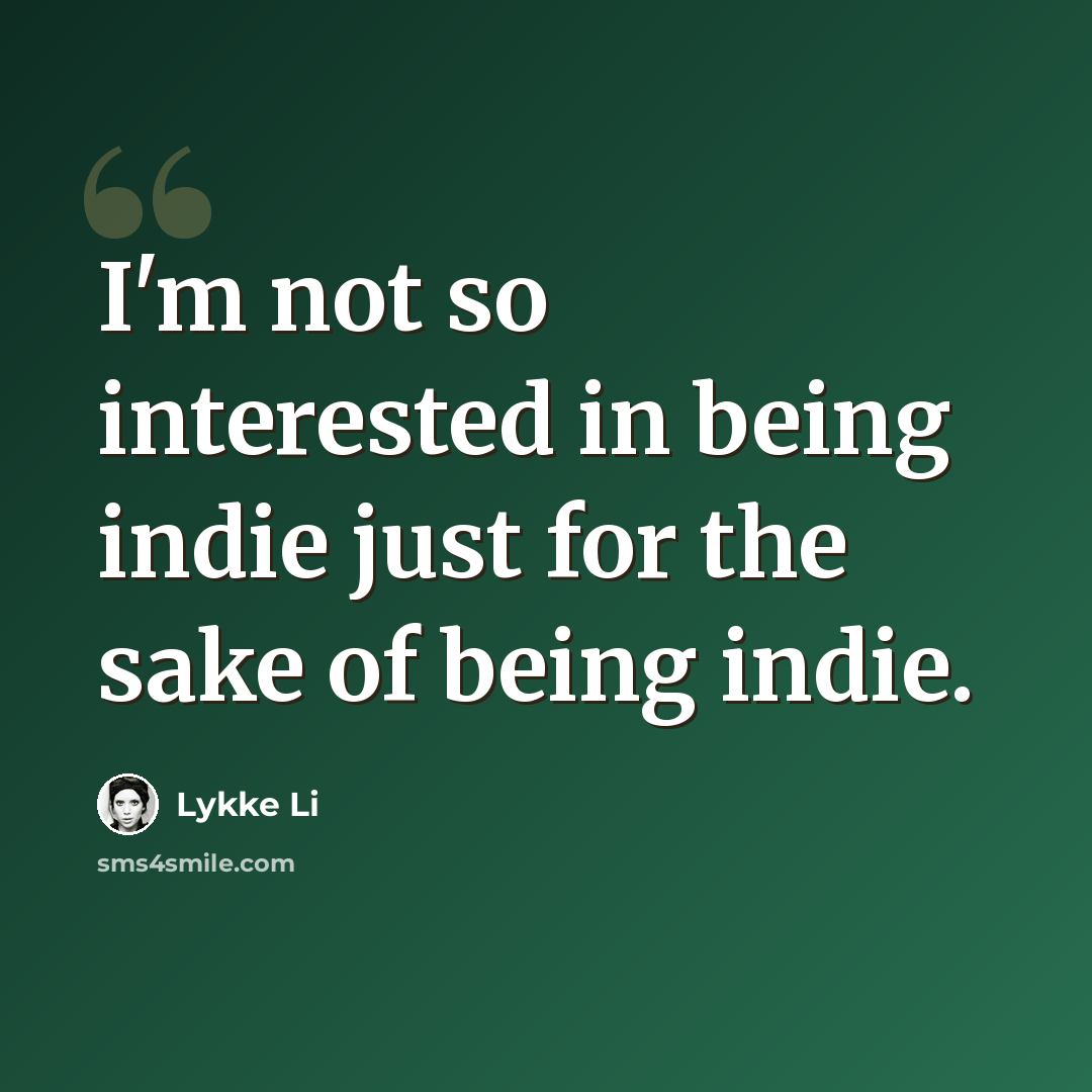 “I'm not so interested in being indie just for the sake of being indie.” quote by Lykke Li