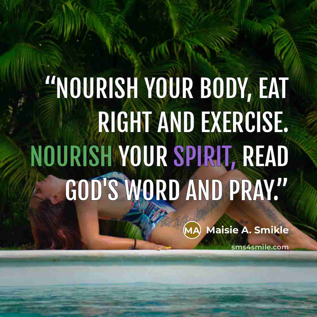“Nourish your body, eat right and exercise. Nourish your spirit, read God's word and pray.” quote by Maisie A. Smikle