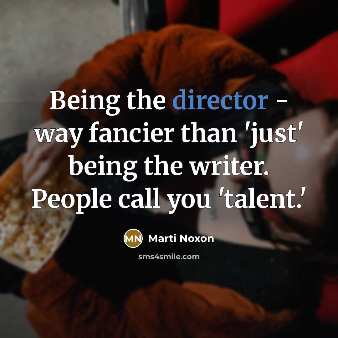 “Being the director - way fancier than 'just' being the writer. People call you 'talent.'” quote by Marti Noxon