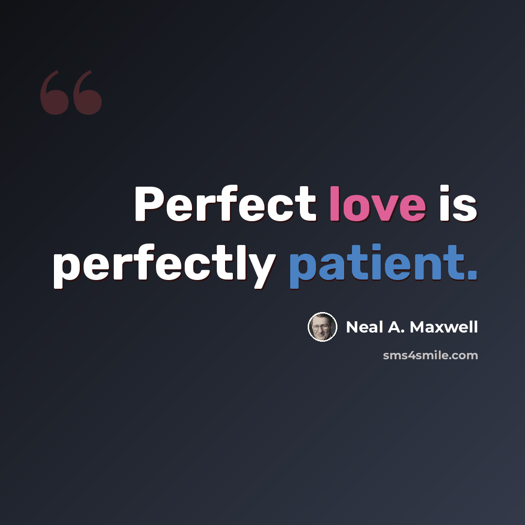 “Perfect love is perfectly patient.” quote by Neal A. Maxwell