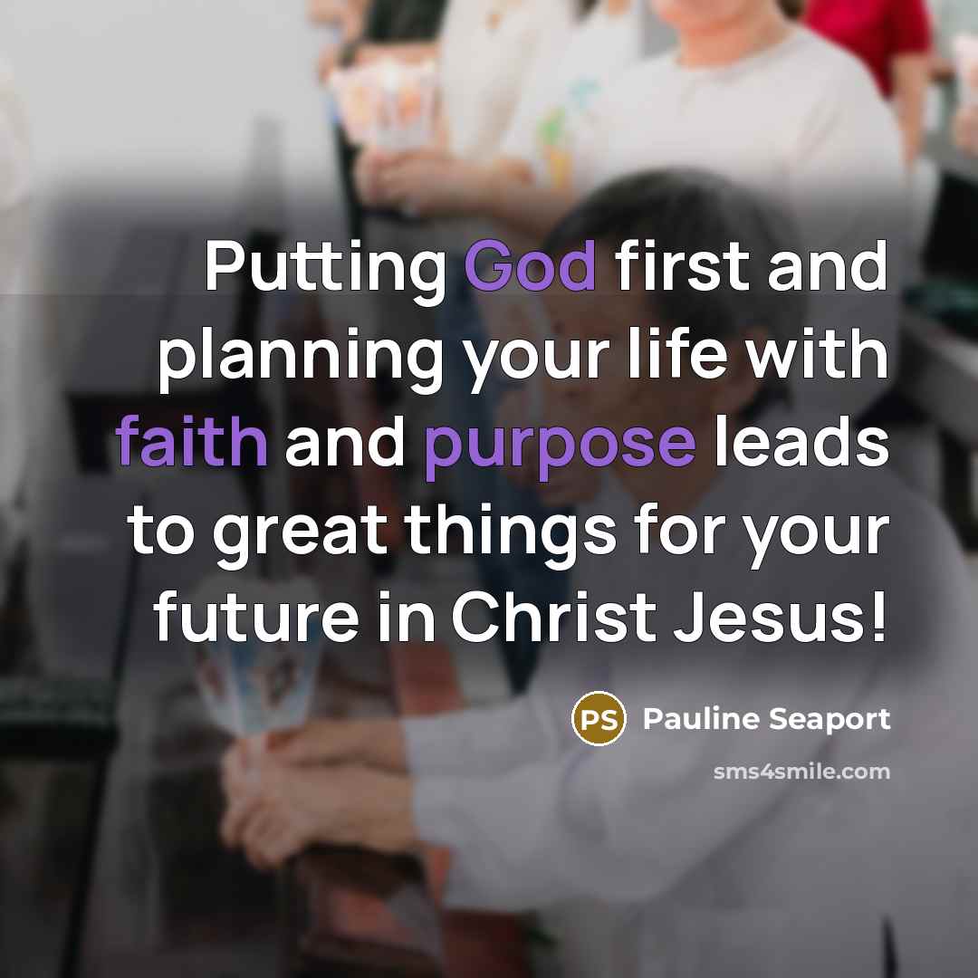 “Putting God first and planning your life with faith and purpose leads to great things for your future in Christ Jesus!” quote by Pauline Seaport