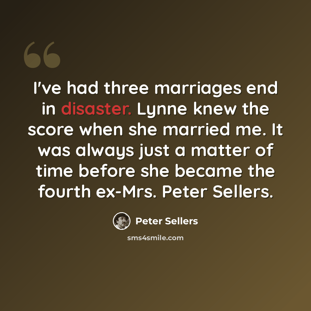 “I've had three marriages end in disaster. Lynne knew the score when she married me. It was always just a matter of time before she became the fourth ex-Mrs. Peter Sellers.” quote by Peter Sellers