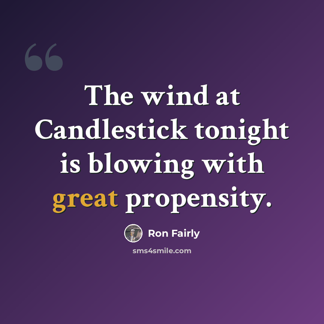 “The wind at Candlestick tonight is blowing with great propensity.” quote by Ron Fairly