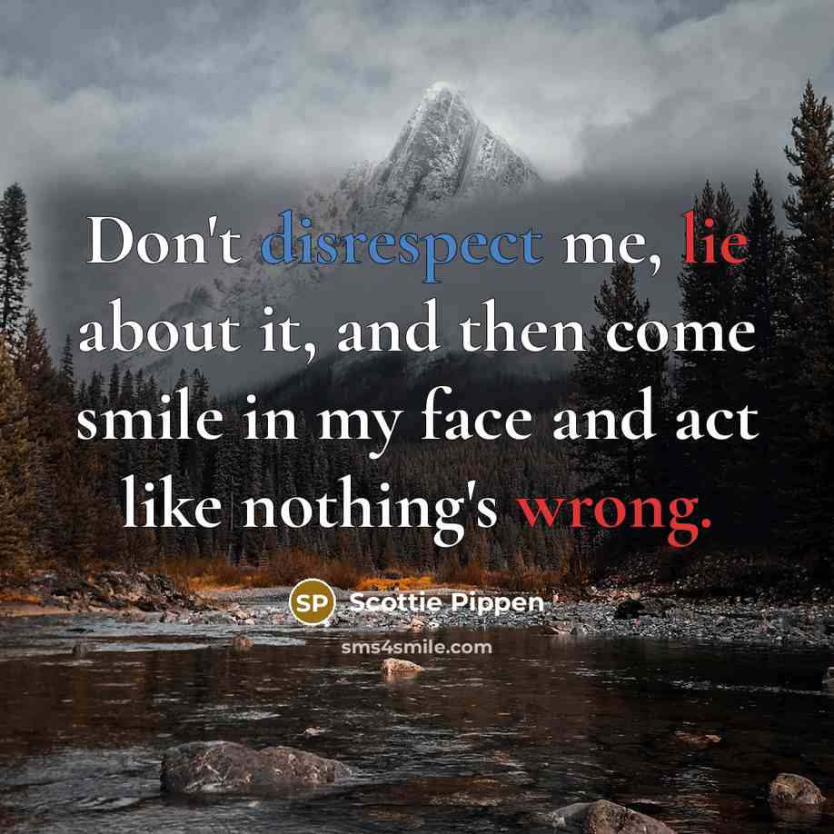 “Don't disrespect me, lie about it, and then come smile in my face and act like nothing's wrong.” quote by Scottie Pippen