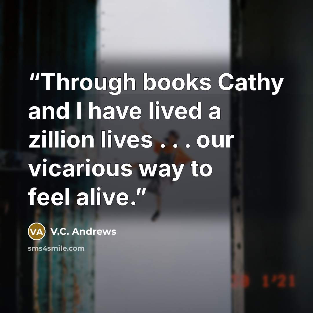 “Through books Cathy and I have lived a zillion lives . . . our vicarious way to feel alive.” quote by V.C. Andrews