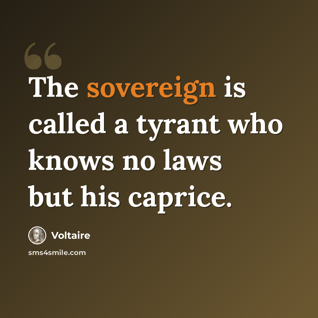 “The sovereign is called a tyrant who knows no laws but his caprice.” quote by Voltaire